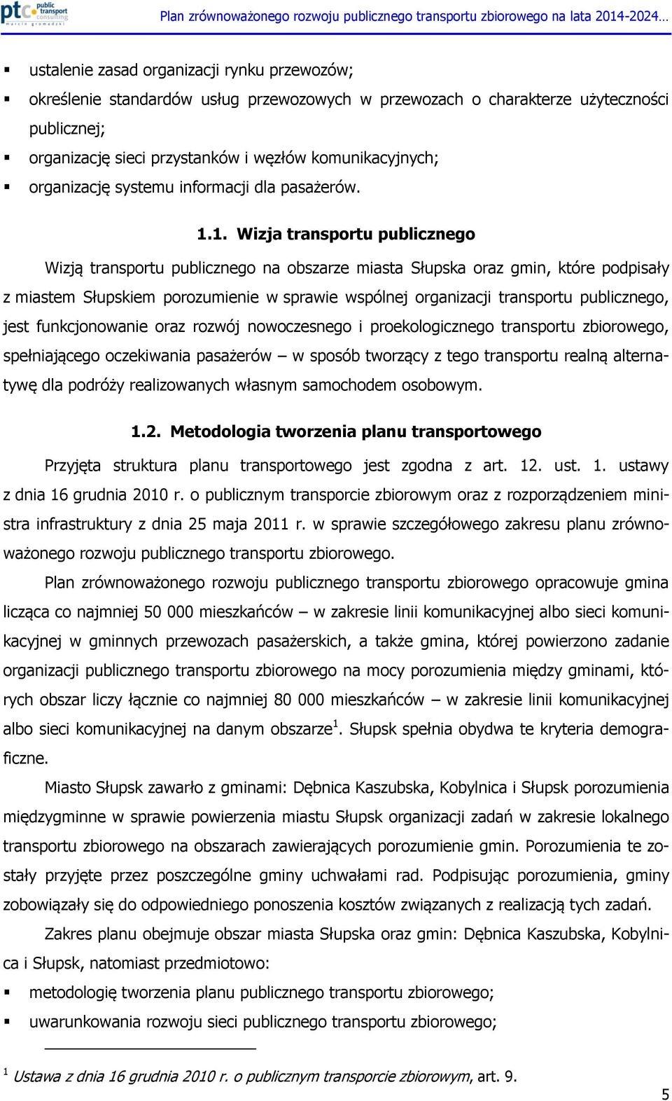 1. Wizja transportu publicznego Wizją transportu publicznego na obszarze miasta Słupska oraz gmin, które podpisały z miastem Słupskiem porozumienie w sprawie wspólnej organizacji transportu