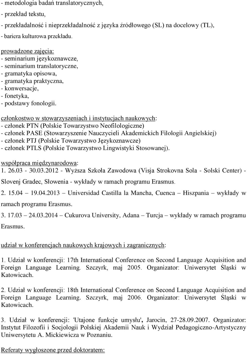 członkostwo w stowarzyszeniach i instytucjach naukowych: - członek PTN (Polskie Towarzystwo Neofilologiczne) - członek PASE (Stowarzyszenie Nauczycieli Akademickich Filologii Angielskiej) - członek