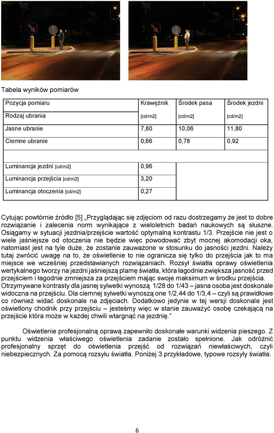 norm wynikające z wieloletnich badań naukowych są słuszne. Osiągamy w sytuacji jezdnia/przejście wartość optymalną kontrastu 1/3.