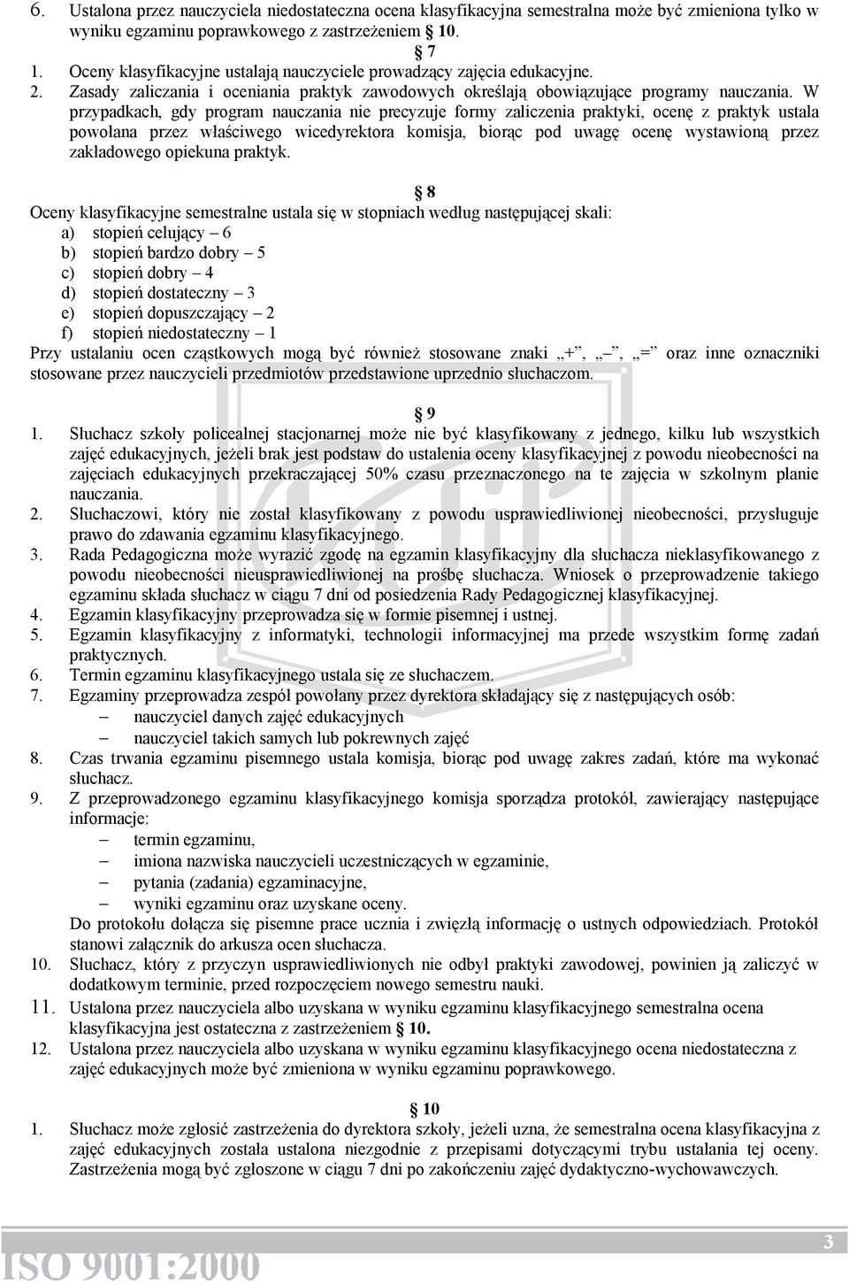 W przypadkach, gdy program nauczania nie precyzuje formy zaliczenia praktyki, ocenę z praktyk ustala powołana przez właściwego wicedyrektora komisja, biorąc pod uwagę ocenę wystawioną przez