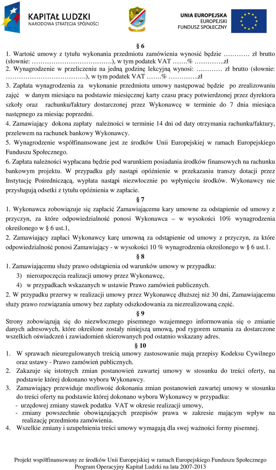 Zapłata wynagrodzenia za wykonanie przedmiotu umowy następować będzie po zrealizowaniu zajęć w danym miesiącu na podstawie miesięcznej karty czasu pracy potwierdzonej przez dyrektora szkoły oraz