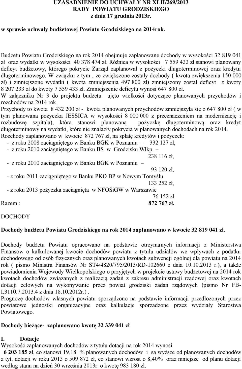 Różnica w wysokości 7 559 433 zł stanowi planowany deficyt budżetowy, którego pokrycie Zarząd zaplanował z pożyczki długoterminowej oraz kredytu długoterminowego.