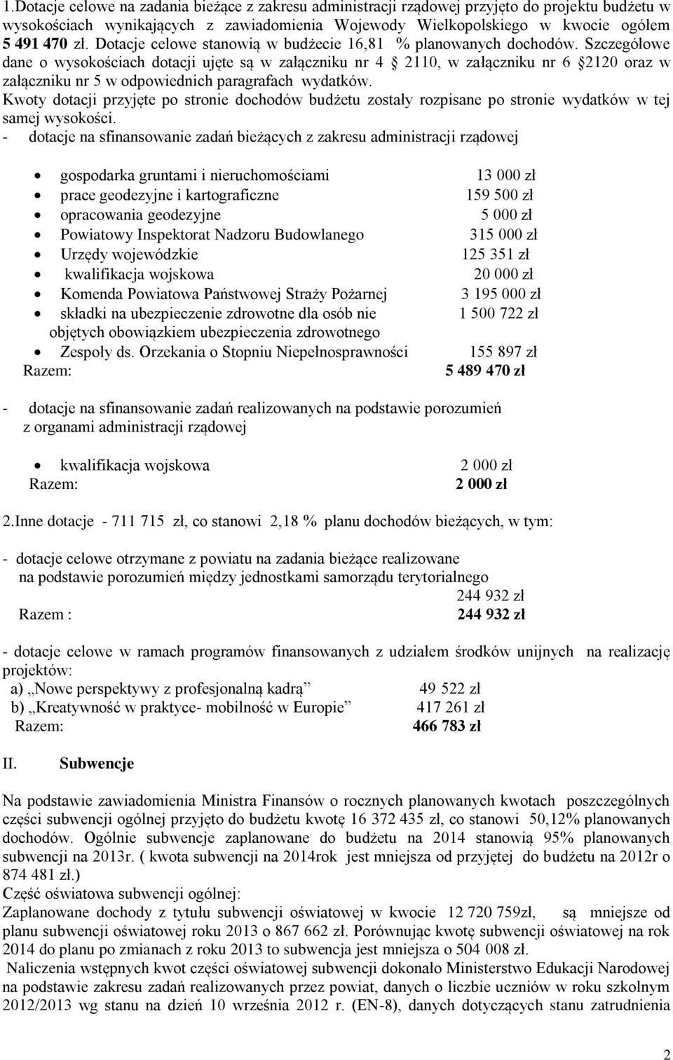 Szczegółowe dane o wysokościach dotacji ujęte są w załączniku nr 4 2110, w załączniku nr 6 2120 oraz w załączniku nr 5 w odpowiednich paragrafach wydatków.