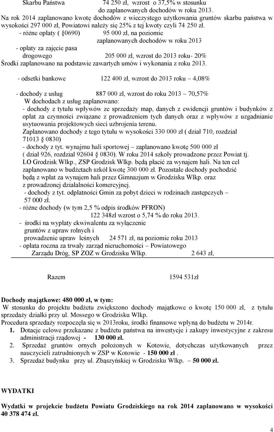 - różne opłaty ( 0690) 95 000 zł, na poziomie zaplanowanych dochodów w roku 2013 - opłaty za zajęcie pasa drogowego 205 000 zł, wzrost do 2013 roku- 20% Środki zaplanowano na podstawie zawartych umów