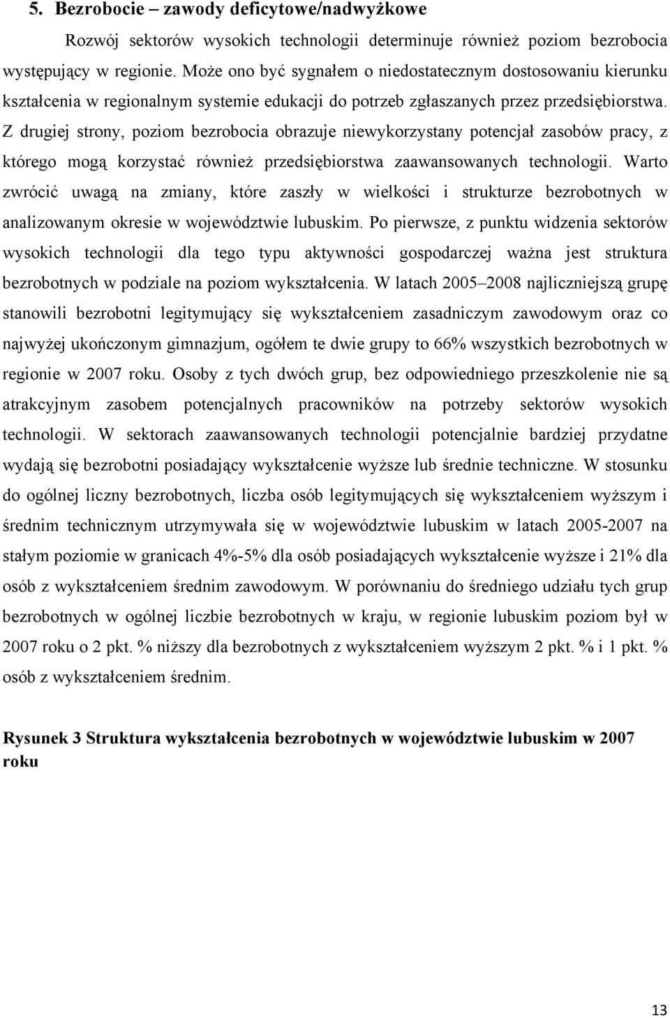 Z drugiej strony, poziom bezrobocia obrazuje niewykorzystany potencjał zasobów pracy, z którego mogą korzystać również przedsiębiorstwa zaawansowanych technologii.