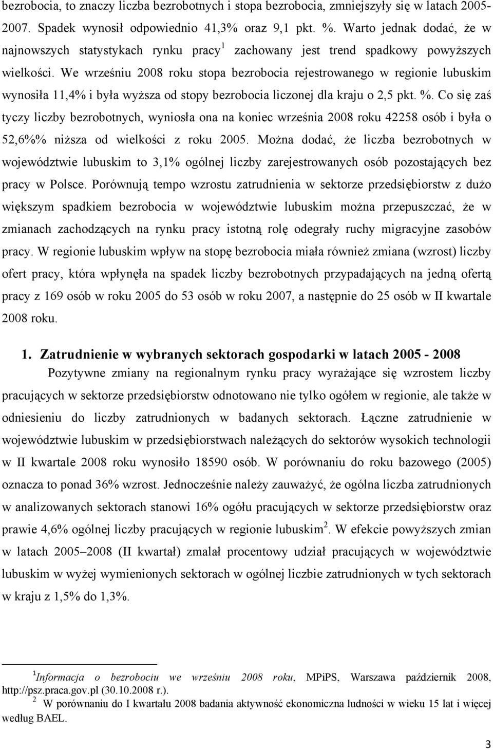 We wrześniu 2008 roku stopa bezrobocia rejestrowanego w regionie lubuskim wynosiła 11,4% i była wyższa od stopy bezrobocia liczonej dla kraju o 2,5 pkt. %.