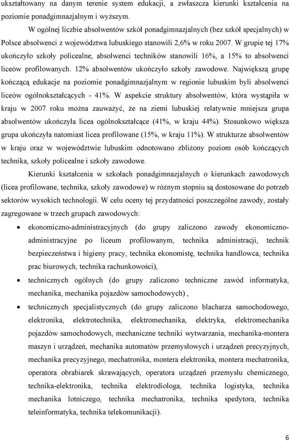 W grupie tej 17% ukończyło szkoły policealne, absolwenci techników stanowili 16%, a 15% to absolwenci liceów profilowanych. 12% absolwentów ukończyło szkoły zawodowe.