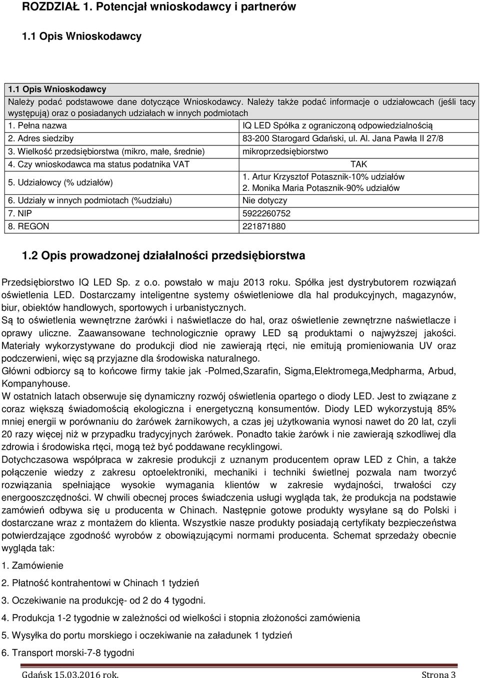 Adres siedziby 83-200 Starogard Gdański, ul. Al. Jana Pawła II 27/8 3. Wielkość przedsiębiorstwa (mikro, małe, średnie) mikroprzedsiębiorstwo 4. Czy wnioskodawca ma status podatnika VAT TAK 5.