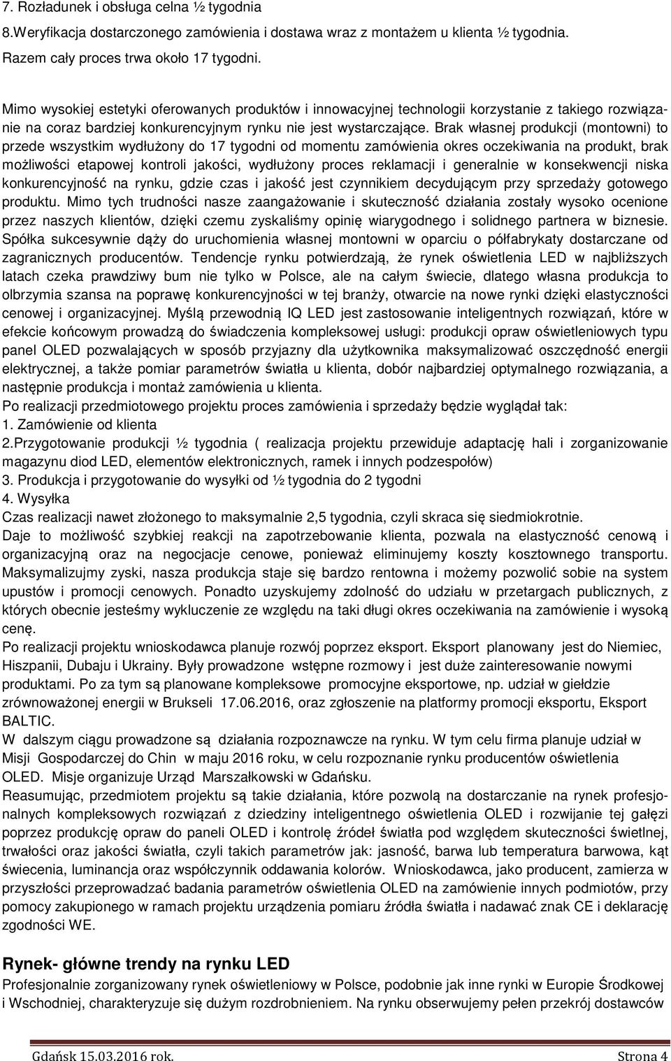 Brak własnej produkcji (montowni) to przede wszystkim wydłużony do 17 tygodni od momentu zamówienia okres oczekiwania na produkt, brak możliwości etapowej kontroli jakości, wydłużony proces