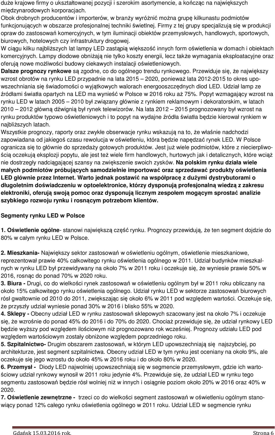 Firmy z tej grupy specjalizują się w produkcji opraw do zastosowań komercyjnych, w tym iluminacji obiektów przemysłowych, handlowych, sportowych, biurowych, hotelowych czy infrastruktury drogowej.