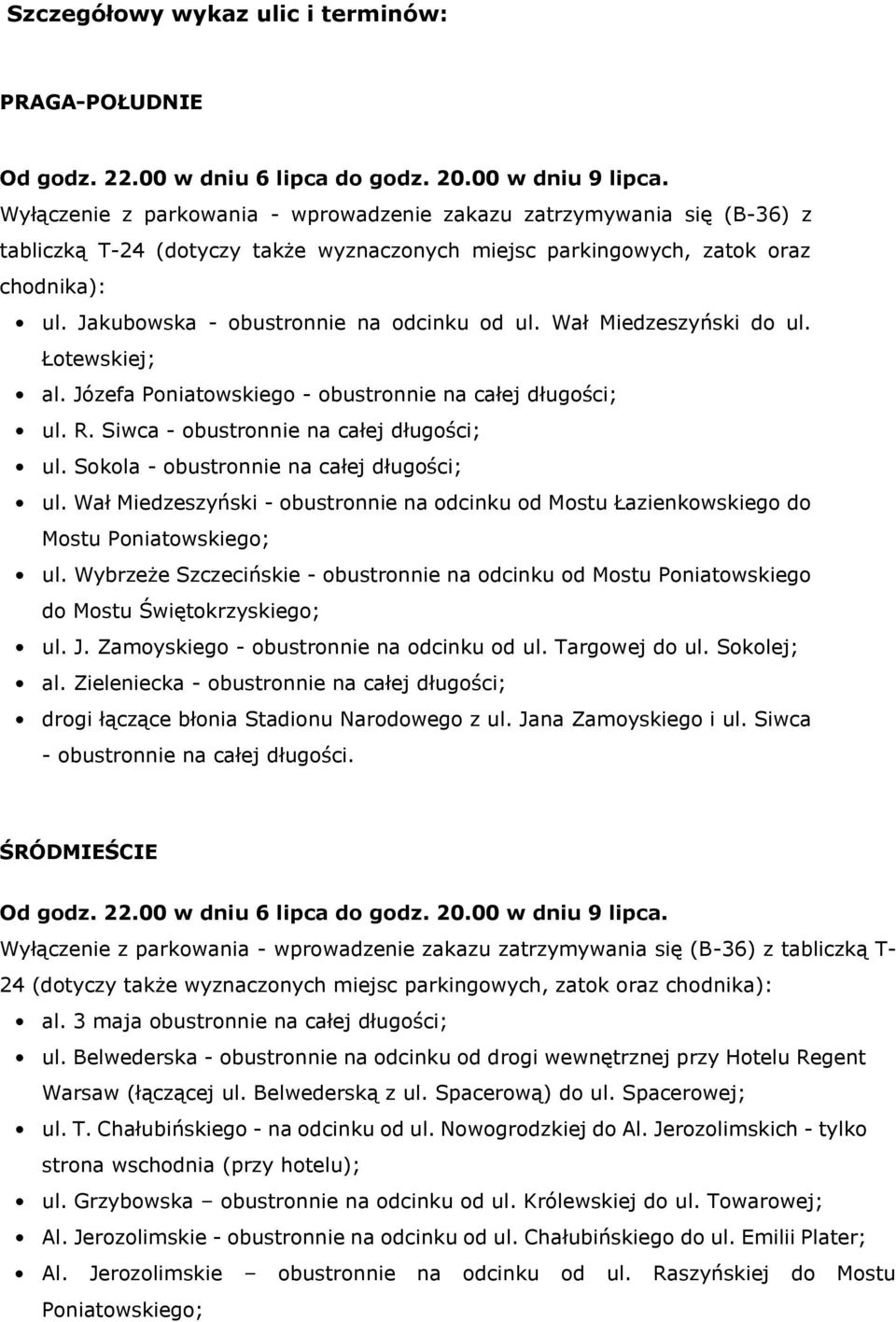 Wybrzeże Szczecińskie - obustronnie na odcinku od Mostu Poniatowskiego do Mostu Świętokrzyskiego; ul. J. Zamoyskiego - obustronnie na odcinku od ul. Targowej do ul. Sokolej; al.