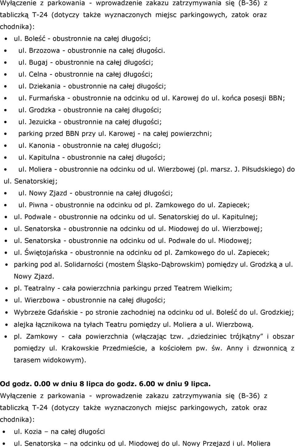 Jezuicka - obustronnie na całej długości; parking przed BBN przy ul. Karowej - na całej powierzchni; ul. Kanonia - obustronnie na całej długości; ul. Kapitulna - obustronnie na całej długości; ul.