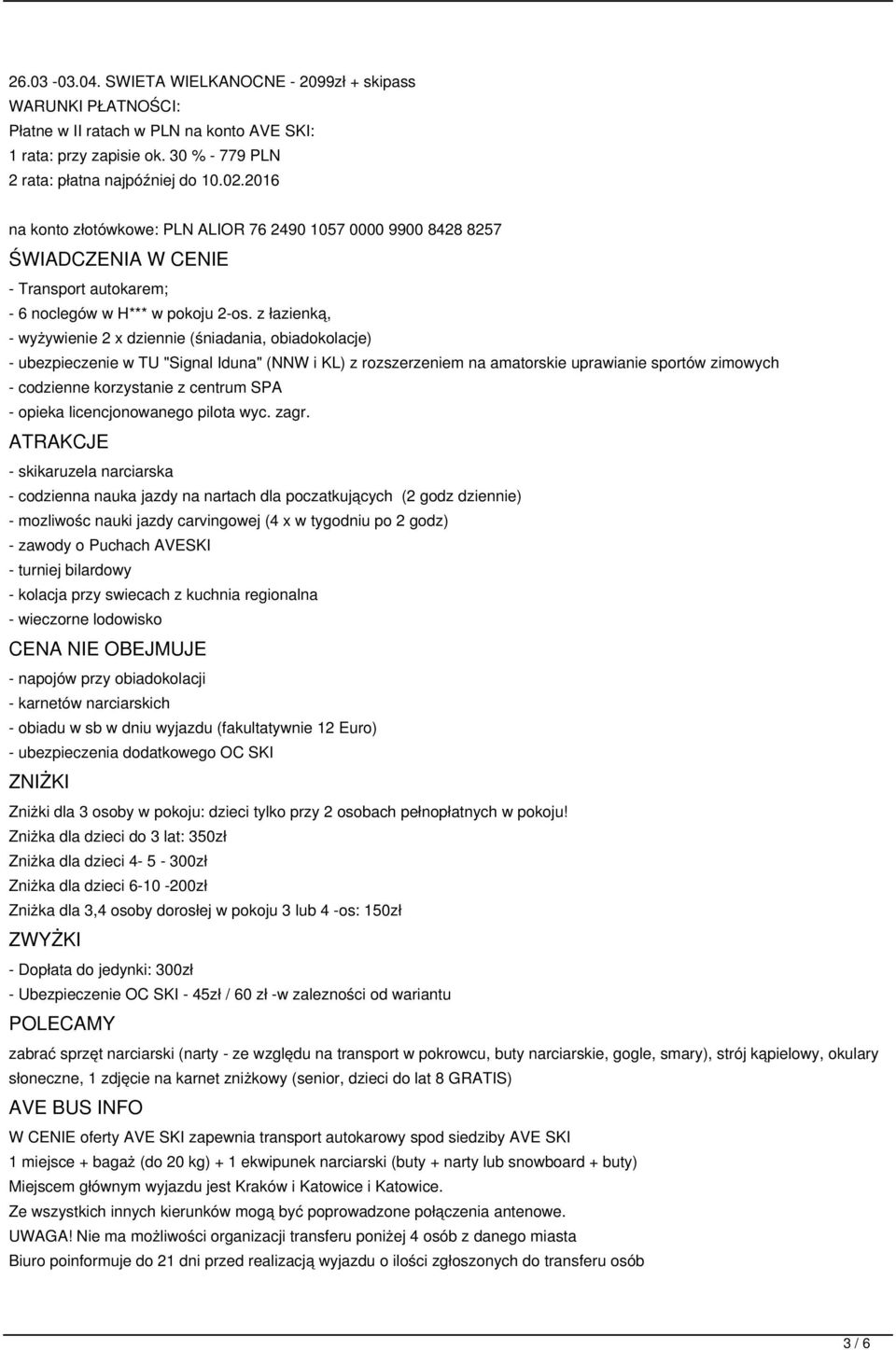 z łazienką, - wyżywienie 2 x dziennie (śniadania, obiadokolacje) - ubezpieczenie w TU "Signal Iduna" (NNW i KL) z rozszerzeniem na amatorskie uprawianie sportów zimowych - codzienne korzystanie z