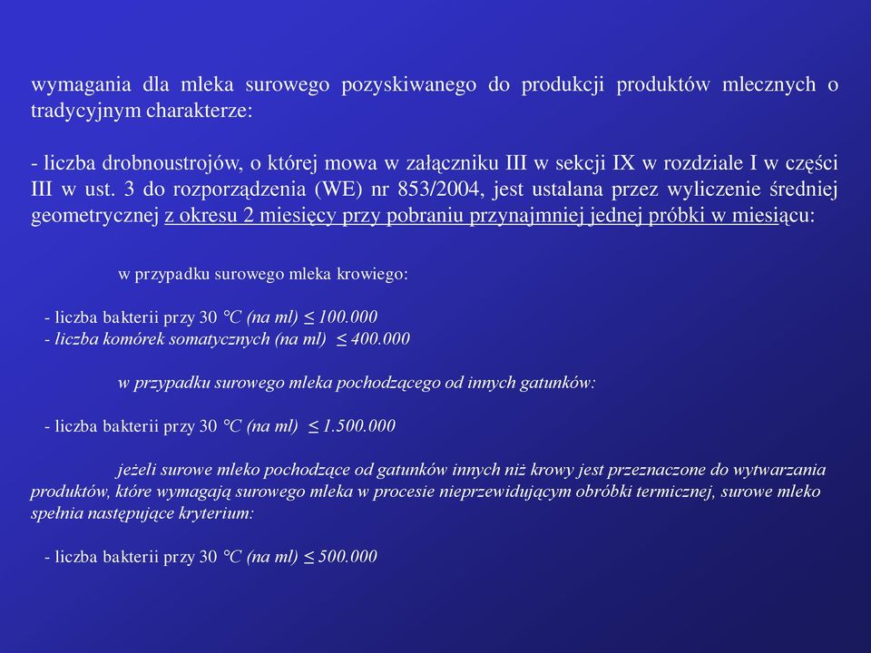 krowiego: - liczba bakterii przy 30 C (na ml) 100.000 - liczba komórek somatycznych (na ml) 400.000 w przypadku surowego mleka pochodzącego od innych gatunków: - liczba bakterii przy 30 C (na ml) 1.