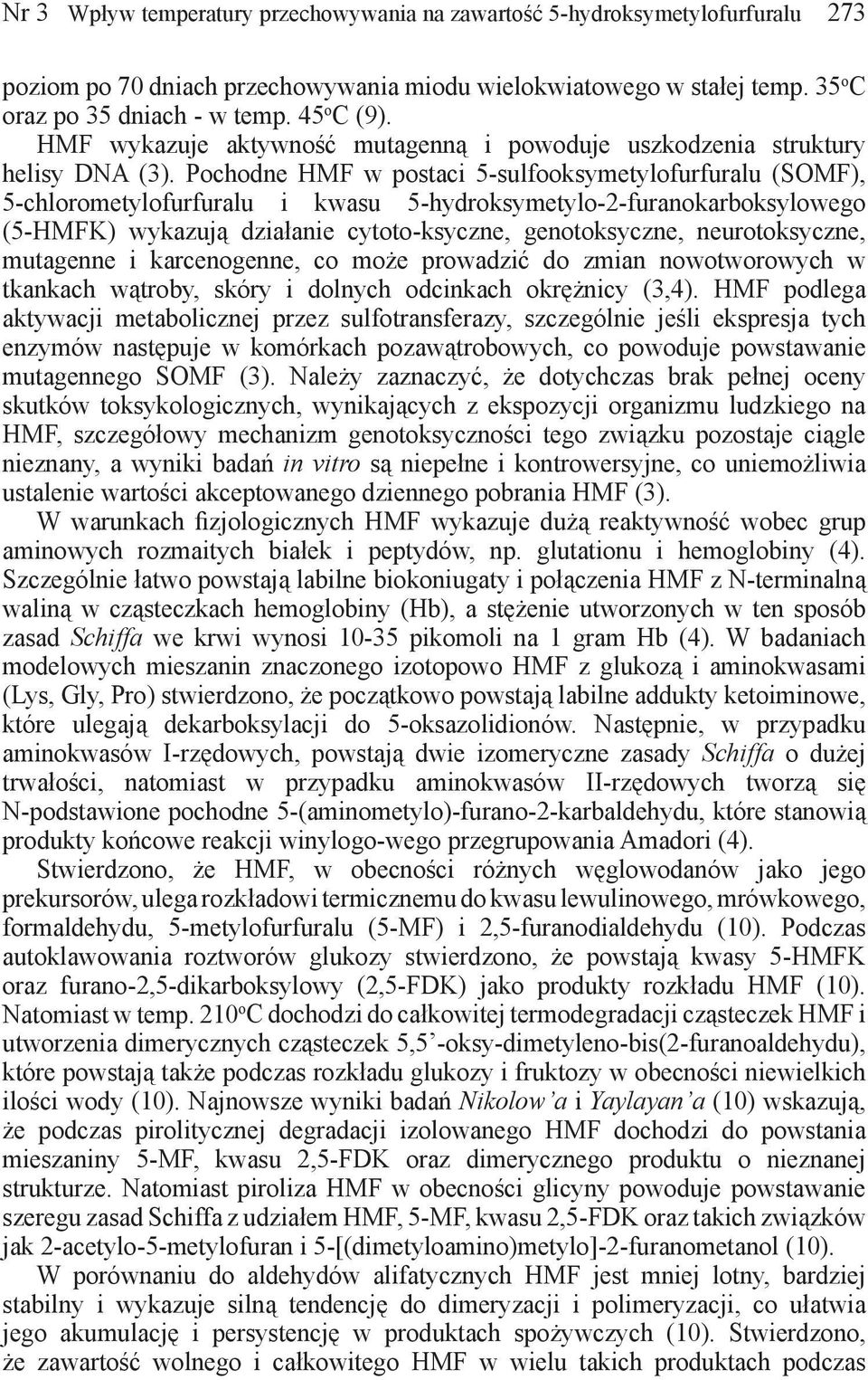 Pochodne HMF w postaci 5-sulfooksymetylofurfuralu (SOMF), 5-chlorometylofurfuralu i kwasu 5-hydroksymetylo-2-furanokarboksylowego (5-HMFK) wykazują działanie cytoto-ksyczne, genotoksyczne,