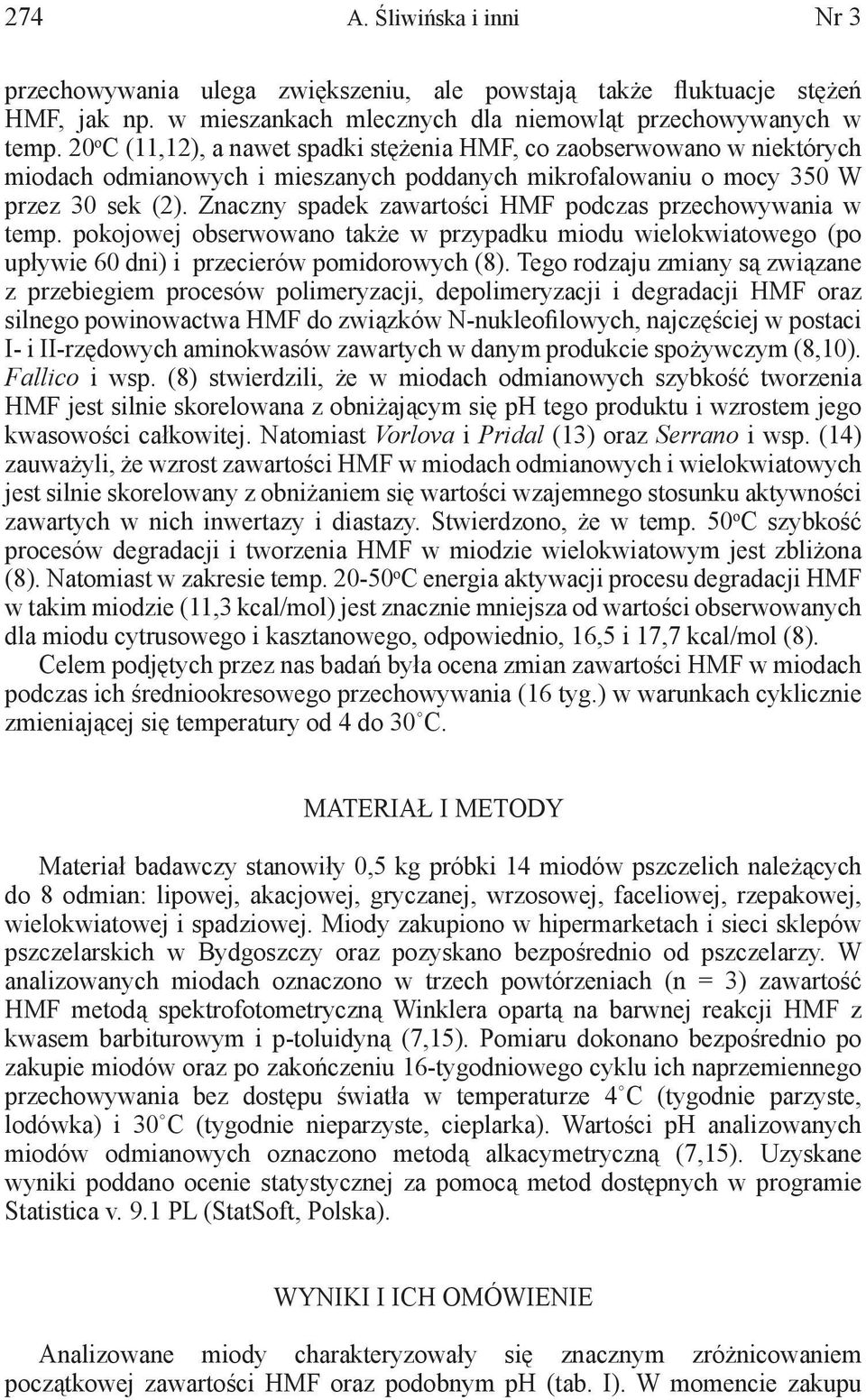 Znaczny spadek zawartości HMF podczas przechowywania w temp. pokojowej obserwowano także w przypadku miodu wielokwiatowego (po upływie 60 dni) i przecierów pomidorowych (8).