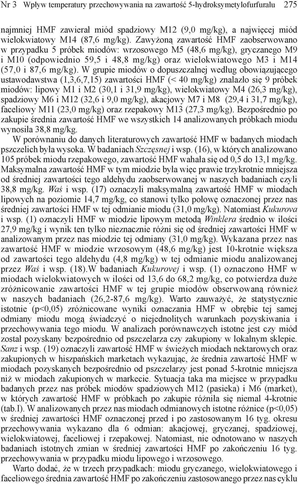 W grupie miodów o dopuszczalnej według obowiązującego ustawodawstwa (1,3,6,7,15) zawartości HMF (< 40 mg/kg) znalazło się 9 próbek miodów: lipowy M1 i M2 (30,1 i 31,9 mg/kg), wielokwiatowy M4 (26,3