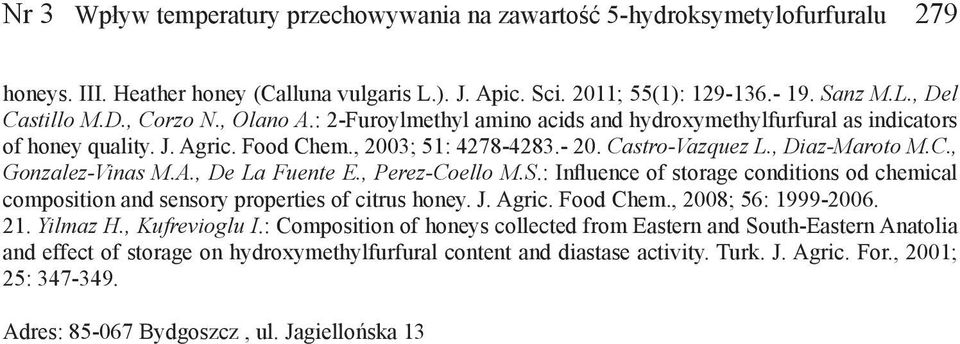 A., De La Fuente E., Perez-Coello M.S.: Influence of storage conditions od chemical composition and sensory properties of citrus honey. J. Agric. Food Chem., 2008; 56: 1999-2006. 21. Yilmaz H.