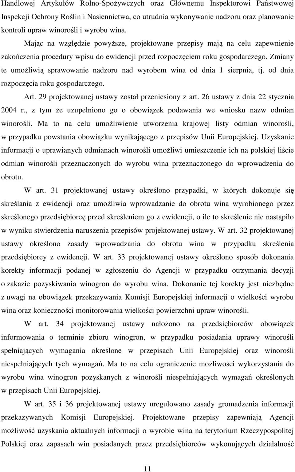 Zmiany te umożliwią sprawowanie nadzoru nad wyrobem wina od dnia 1 sierpnia, tj. od dnia rozpoczęcia roku gospodarczego. Art. 29 projektowanej ustawy został przeniesiony z art.