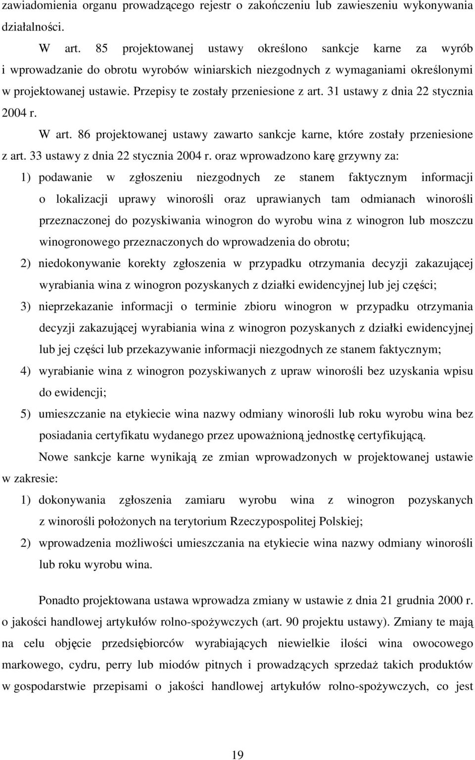 Przepisy te zostały przeniesione z art. 31 ustawy z dnia 22 stycznia 2004 r. W art. 86 projektowanej ustawy zawarto sankcje karne, które zostały przeniesione z art.