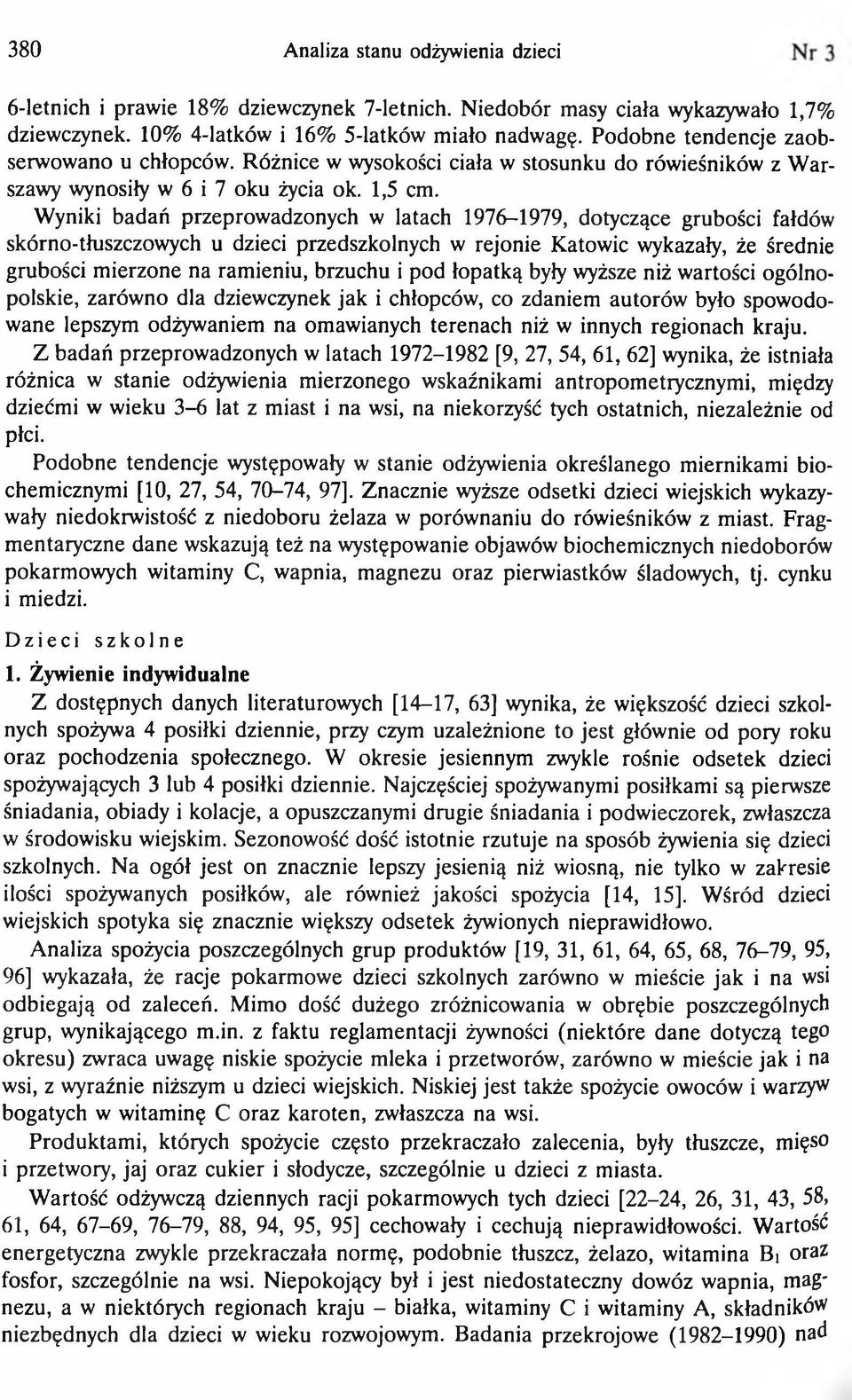 Wyniki badań przeprowadzonych w latach 1976-1979, dotyczące grubości fałdów skórno-tłuszczowych u dzieci przedszkolnych w rejonie Katowic wykazały, że średnie grubości m ierzone na ram ieniu, brzuchu