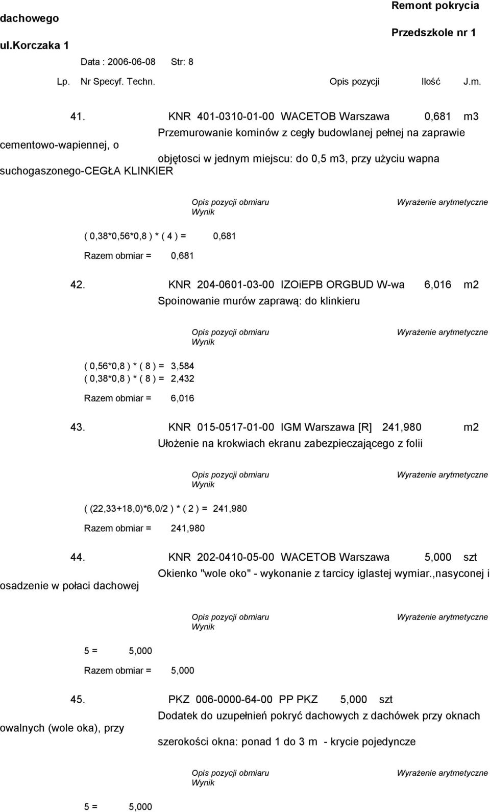 suchogaszonego-cegła KLINKIER ( 0,38*0,56*0,8 ) * ( 4 ) = 0,681 Razem obmiar = 0,681 42.