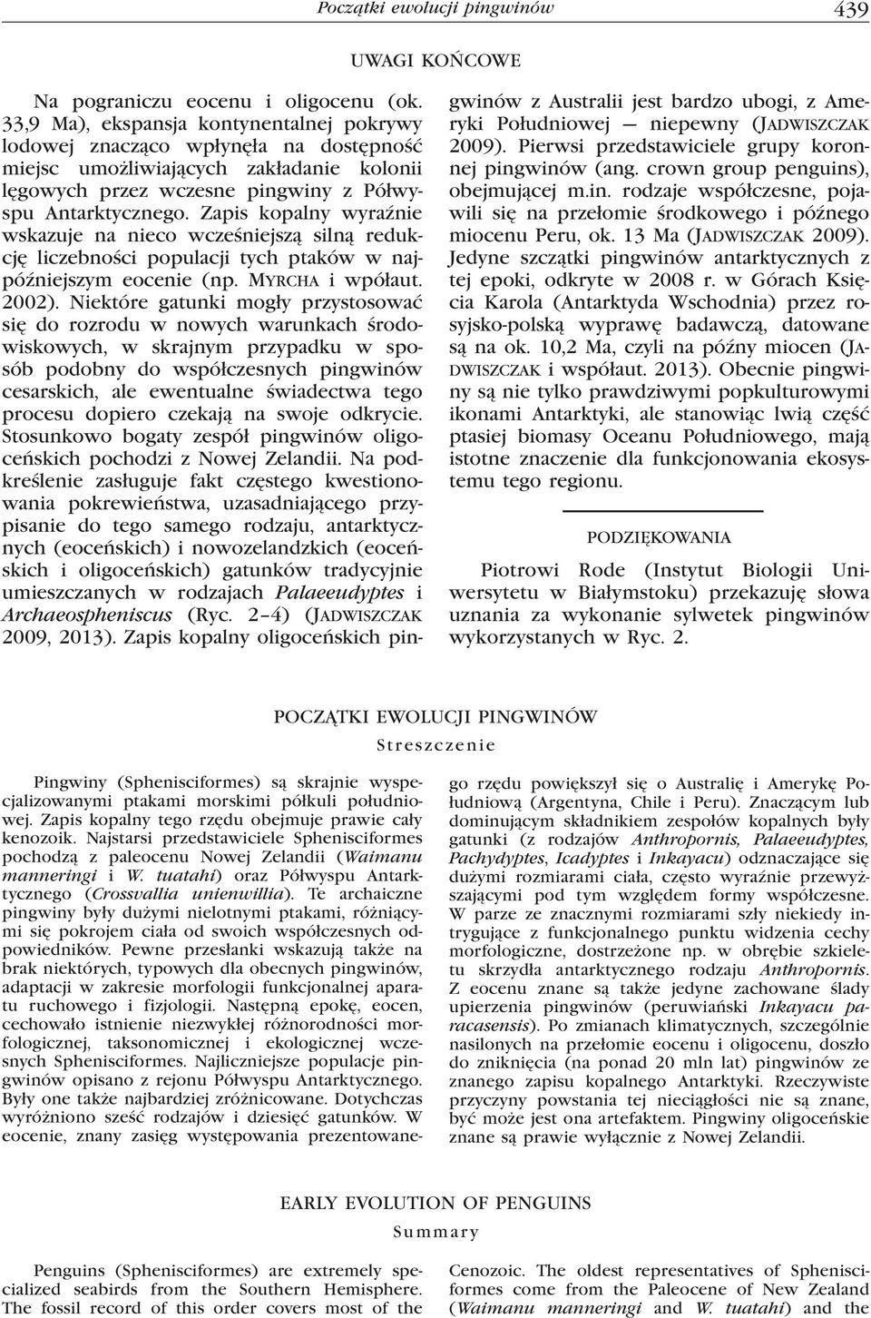 Zapis kopalny wyraźnie wskazuje na nieco wcześniejszą silną redukcję liczebności populacji tych ptaków w najpóźniejszym eocenie (np. Myrcha i wpółaut. 2002).