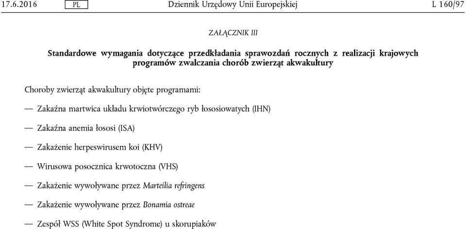 ryb łososiowatych (IHN) Zakaźna anemia łososi (ISA) Zakażenie herpeswirusem koi (KHV) Wirusowa posocznica krwotoczna (VHS)