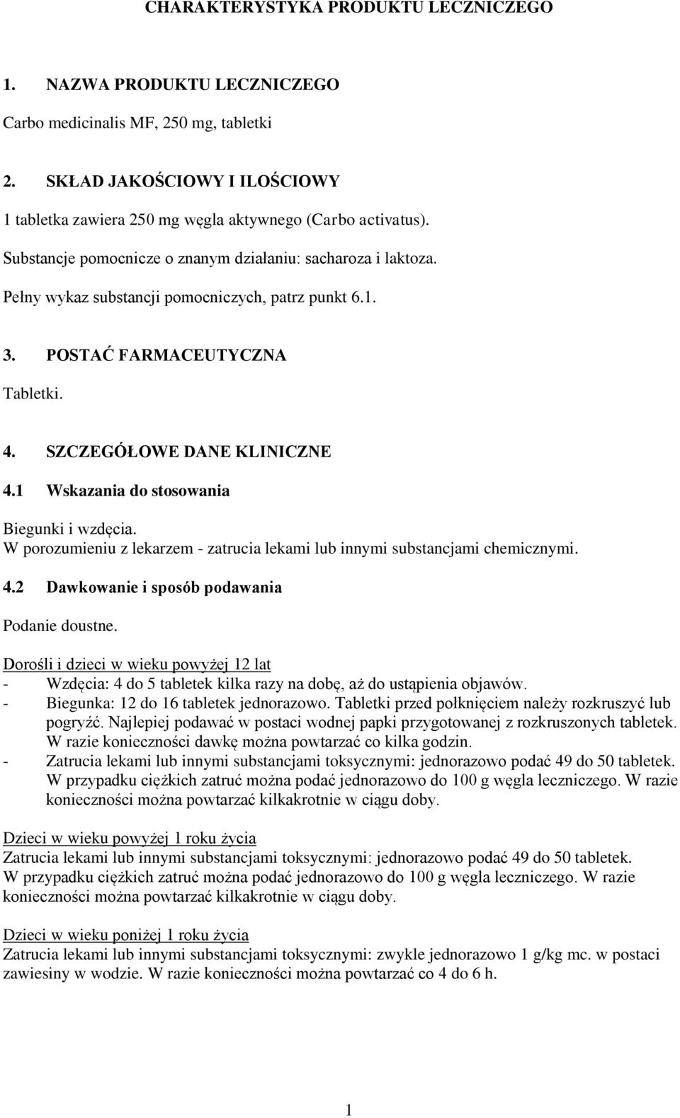 1 Wskazania do stosowania Biegunki i wzdęcia. W porozumieniu z lekarzem - zatrucia lekami lub innymi substancjami chemicznymi. 4.2 Dawkowanie i sposób podawania Podanie doustne.