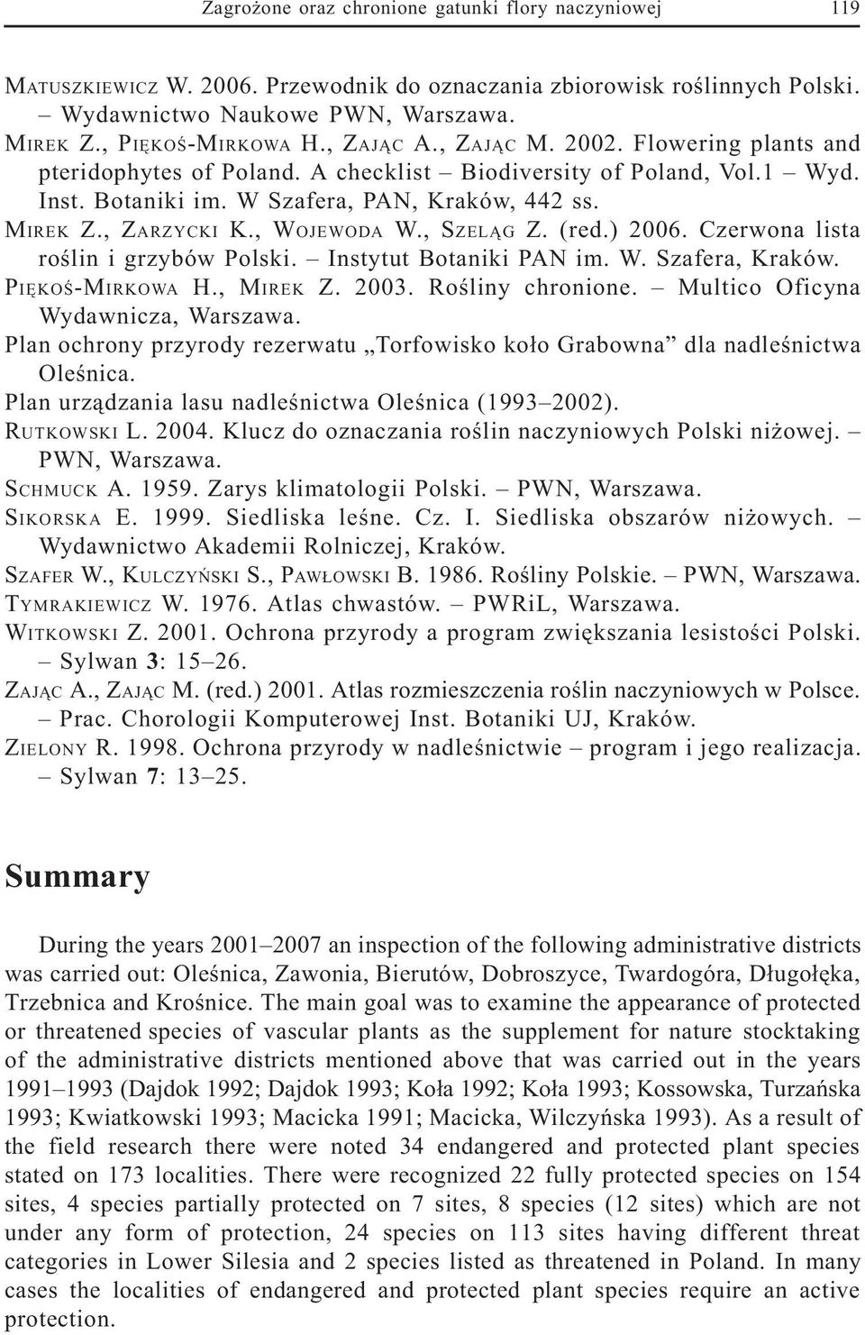 , WOJEWODA W., SZEL G Z. (red.) 2006. Czerwona lista roœlin i grzybów Polski. Instytut Botaniki PAN im. W. Szafera, Kraków. PIÊKOŒ-MIRKOWA H., MIREK Z. 2003. Roœliny chronione.