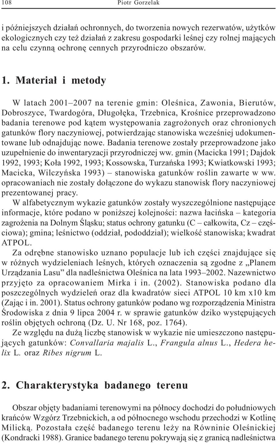 Materia³ i metody W latach 2001 2007 na terenie gmin: Oleœnica, Zawonia, Bierutów, Dobroszyce, Twardogóra, D³ugo³êka, Trzebnica, Kroœnice przeprowadzono badania terenowe pod k¹tem wystêpowania zagro