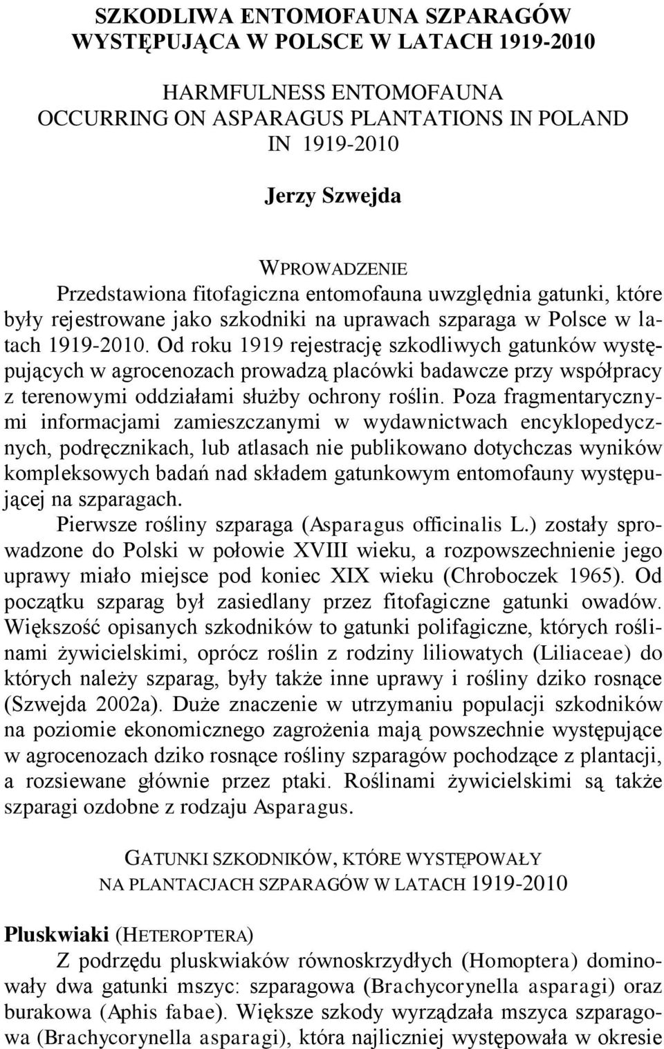 Od roku 1919 rejestrację szkodliwych gatunków występujących w agrocenozach prowadzą placówki badawcze przy współpracy z terenowymi oddziałami służby ochrony roślin.