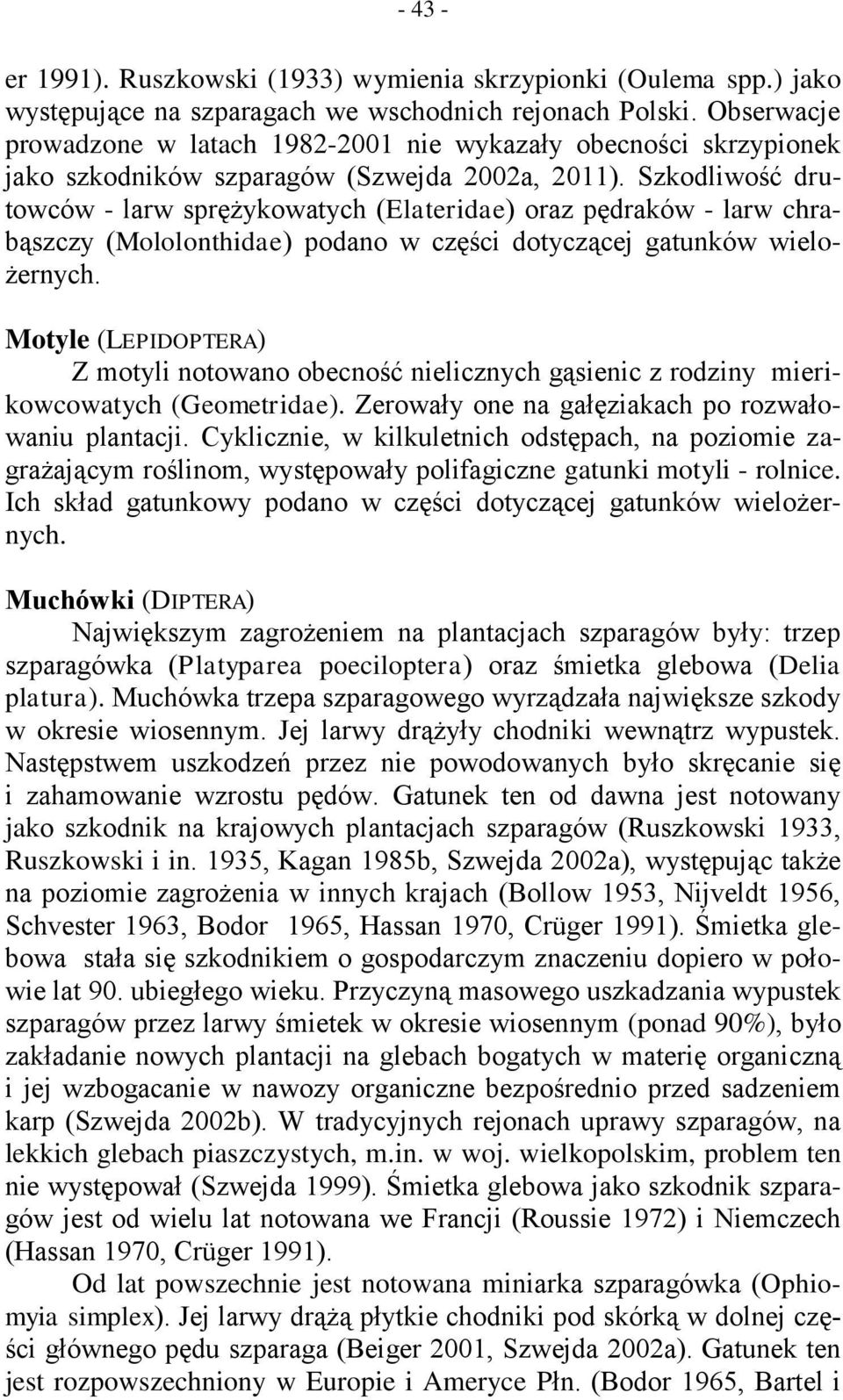 Szkodliwość drutowców - larw sprężykowatych (Elateridae) oraz pędraków - larw chrabąszczy (Mololonthidae) podano w części dotyczącej gatunków wielożernych.
