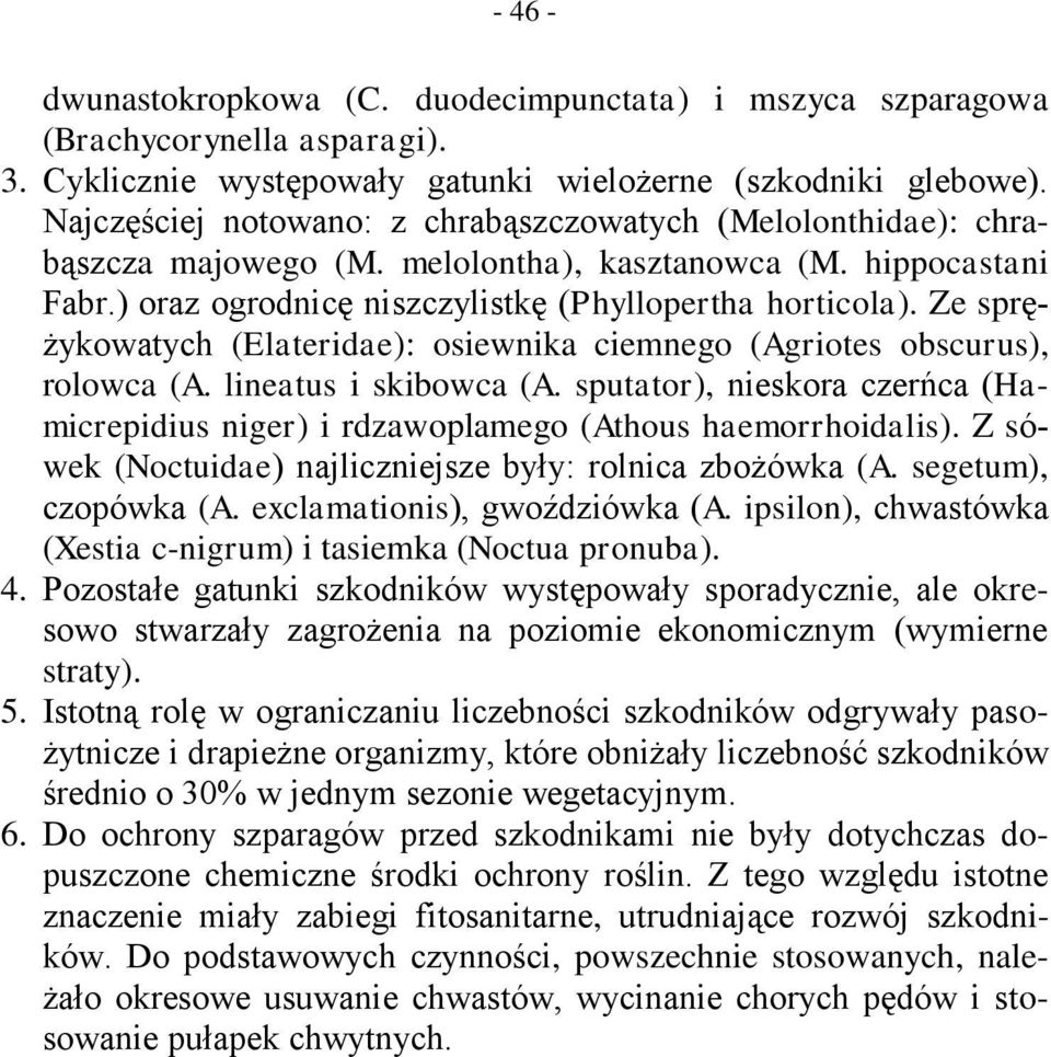 Ze sprężykowatych (Elateridae): osiewnika ciemnego (Agriotes obscurus), rolowca (A. lineatus i skibowca (A. sputator), nieskora czerńca (Hamicrepidius niger) i rdzawoplamego (Athous haemorrhoidalis).