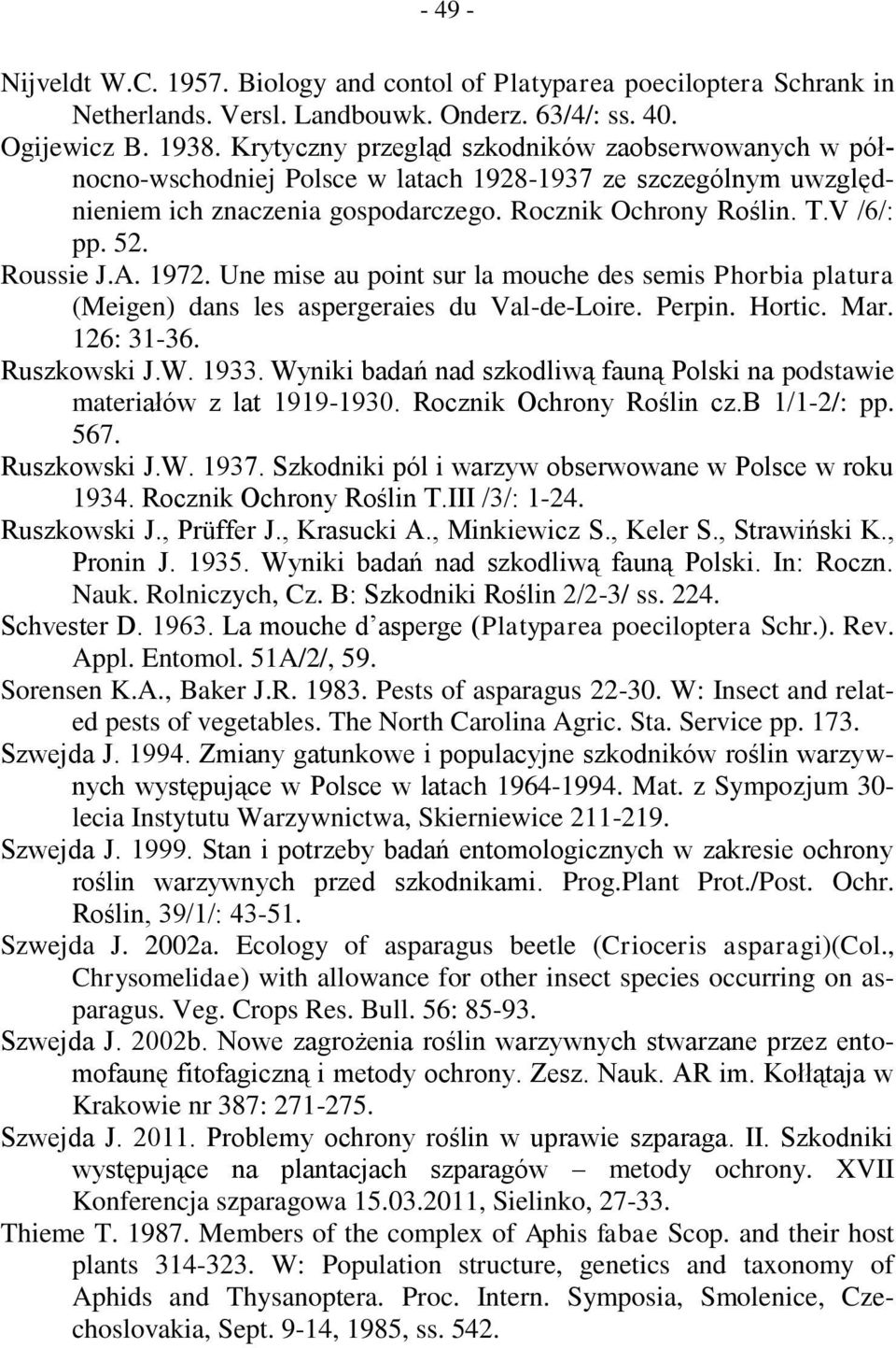 Roussie J.A. 1972. Une mise au point sur la mouche des semis Phorbia platura (Meigen) dans les aspergeraies du Val-de-Loire. Perpin. Hortic. Mar. 126: 31-36. Ruszkowski J.W. 1933.