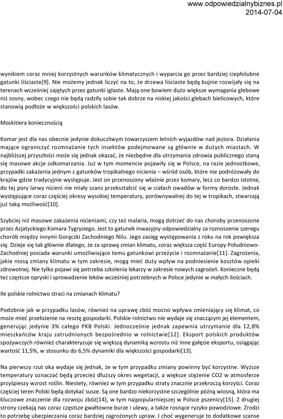 Mają one bowiem dużo większe wymagania glebowe niż sosny, wobec czego nie będą radziły sobie tak dobrze na niskiej jakości glebach bielicowych, które stanowią podłoże w większości polskich lasów.