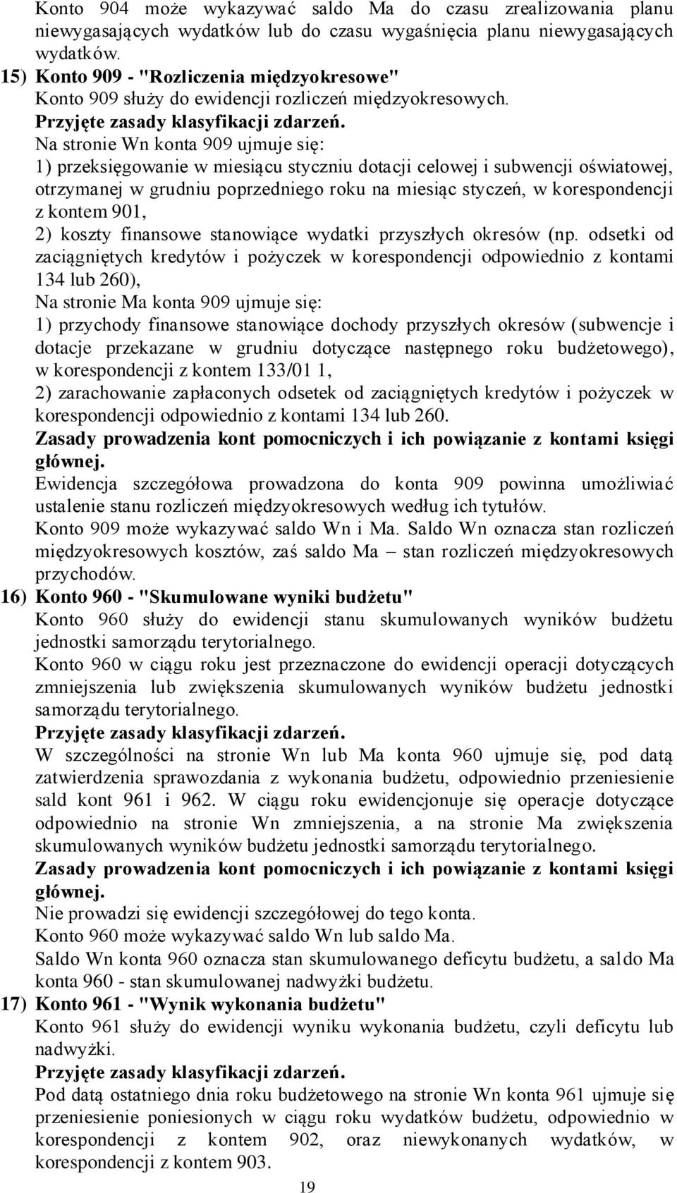 Na stronie Wn konta 909 ujmuje się: 1) przeksięgowanie w miesiącu styczniu dotacji celowej i subwencji oświatowej, otrzymanej w grudniu poprzedniego roku na miesiąc styczeń, w korespondencji z kontem