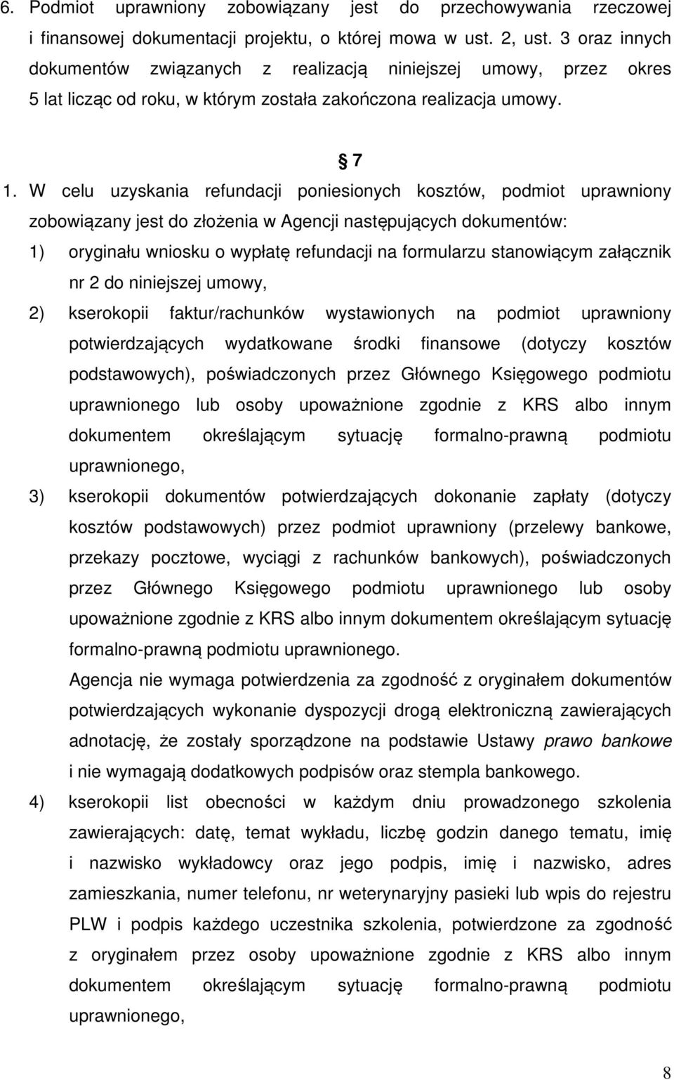 W celu uzyskania refundacji poniesionych kosztów, podmiot uprawniony zobowiązany jest do złożenia w Agencji następujących dokumentów: 1) oryginału wniosku o wypłatę refundacji na formularzu