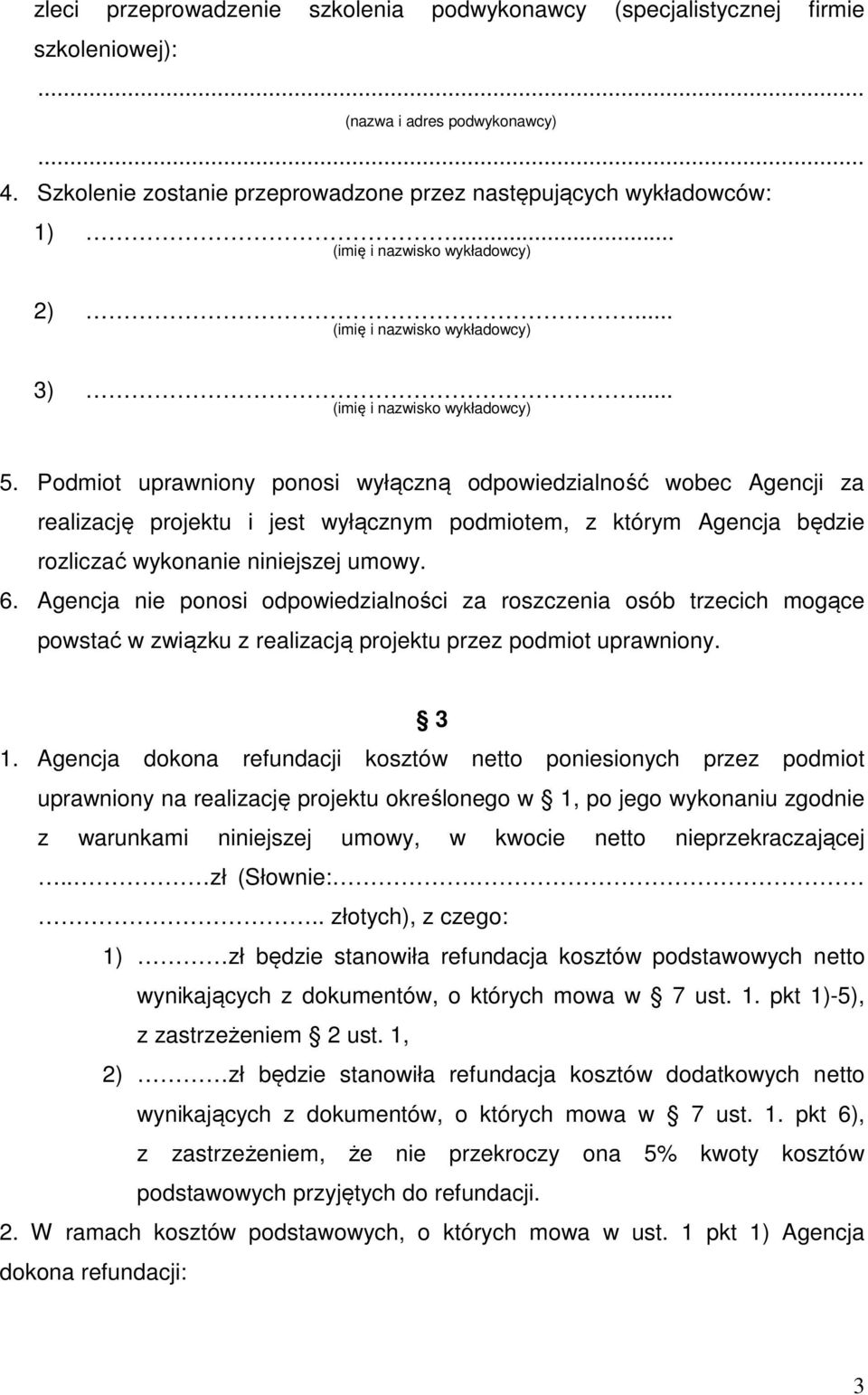 Podmiot uprawniony ponosi wyłączną odpowiedzialność wobec Agencji za realizację projektu i jest wyłącznym podmiotem, z którym Agencja będzie rozliczać wykonanie niniejszej umowy. 6.