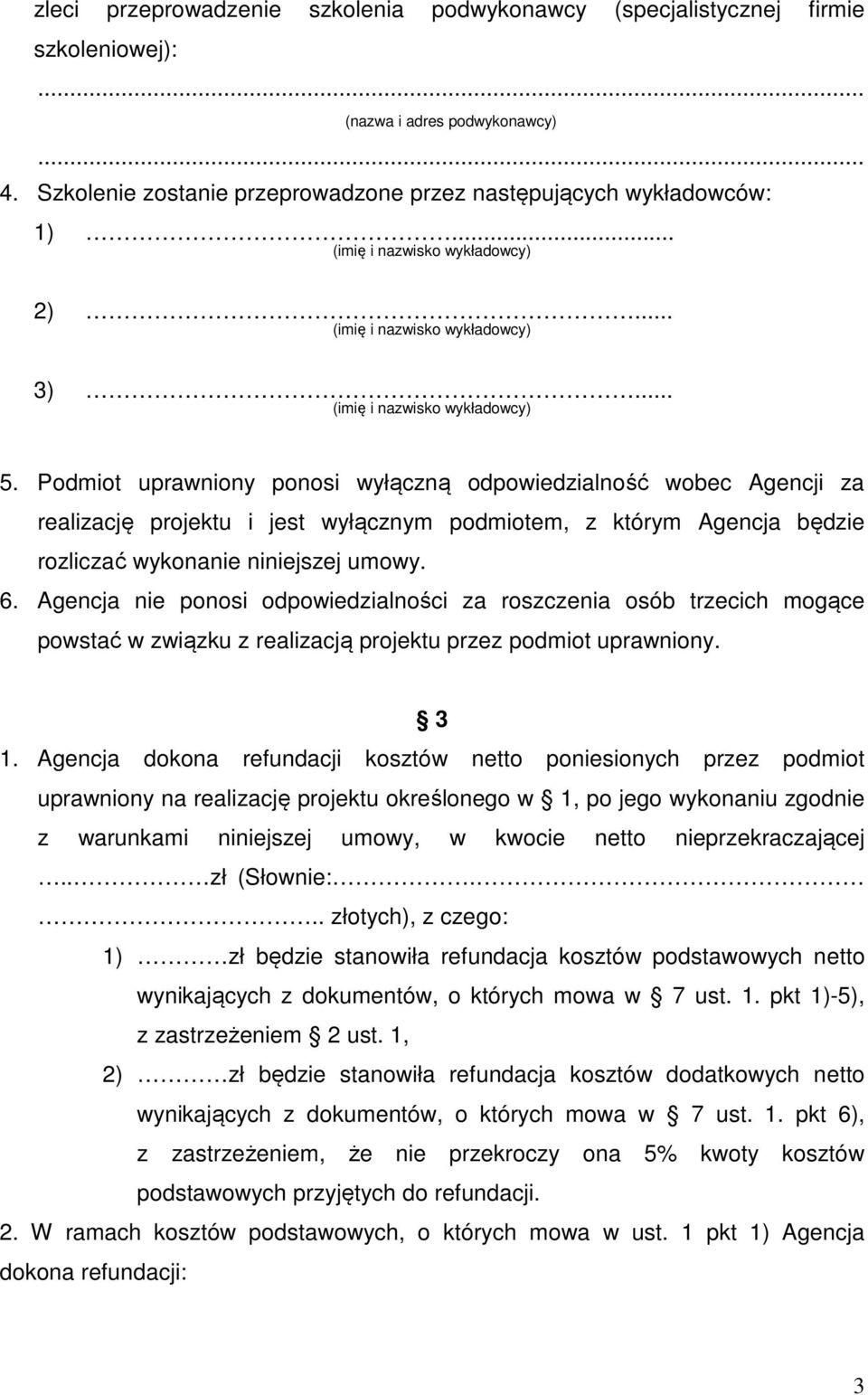 Podmiot uprawniony ponosi wyłączną odpowiedzialność wobec Agencji za realizację projektu i jest wyłącznym podmiotem, z którym Agencja będzie rozliczać wykonanie niniejszej umowy. 6.