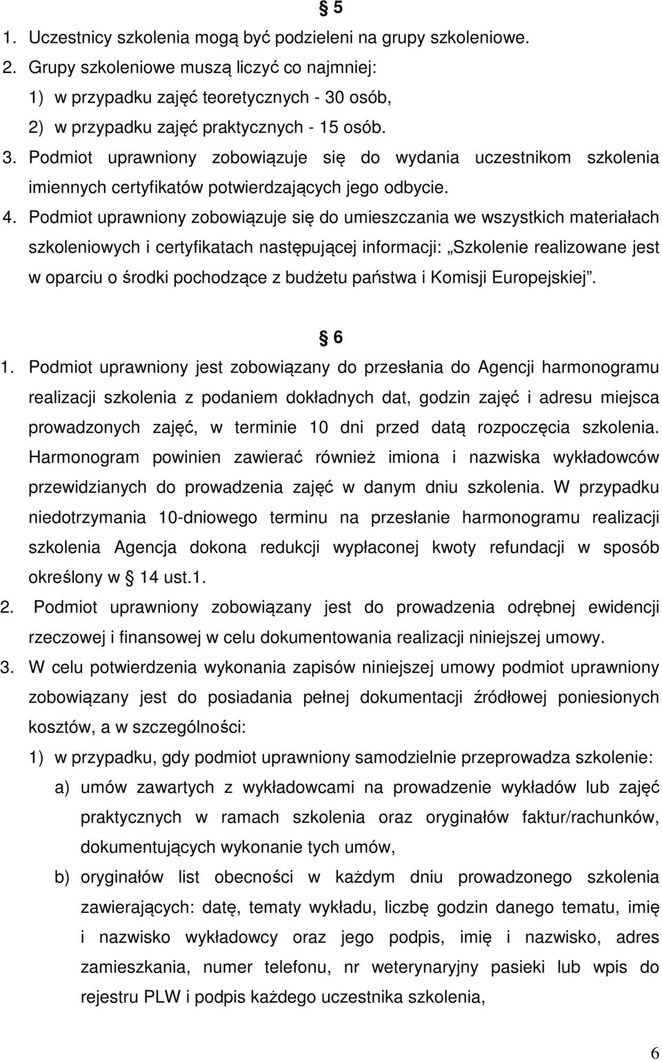 osób, 2) w przypadku zajęć praktycznych - 15 osób. 3. Podmiot uprawniony zobowiązuje się do wydania uczestnikom szkolenia imiennych certyfikatów potwierdzających jego odbycie. 4.