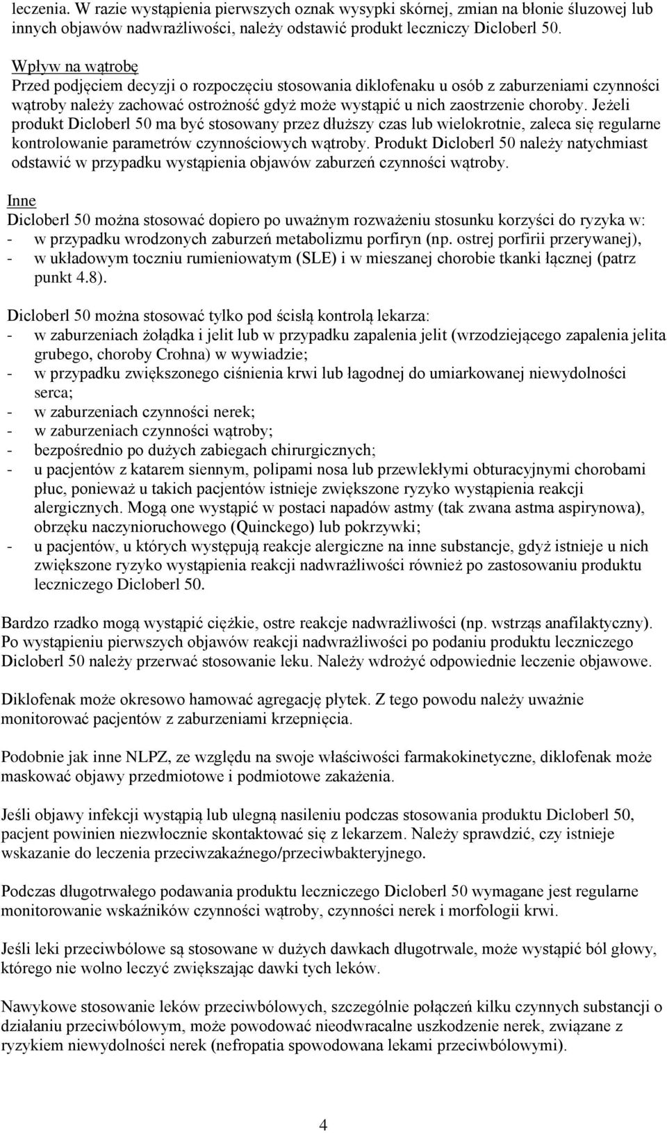 Jeżeli produkt Dicloberl 50 ma być stosowany przez dłuższy czas lub wielokrotnie, zaleca się regularne kontrolowanie parametrów czynnościowych wątroby.