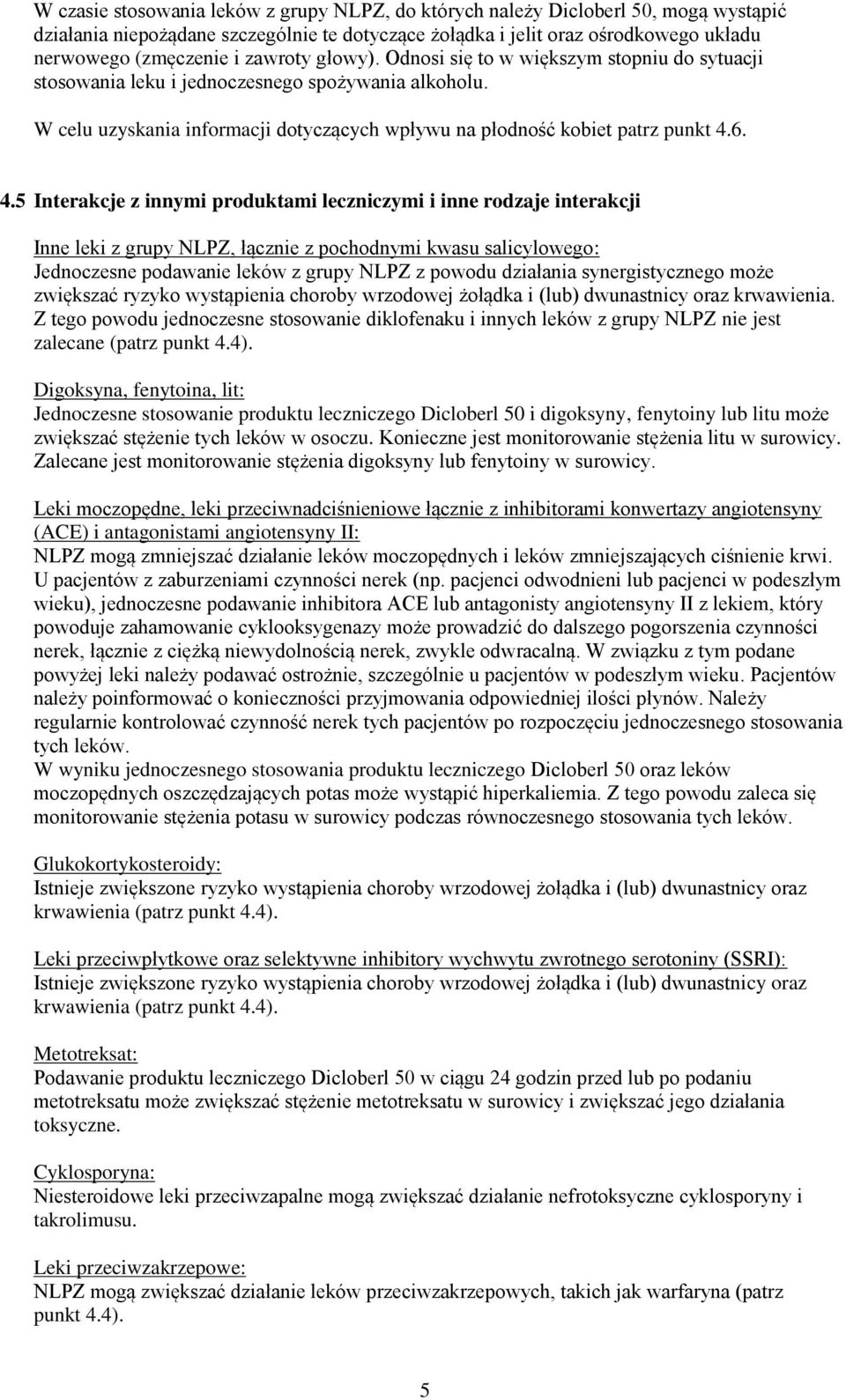 6. 4.5 Interakcje z innymi produktami leczniczymi i inne rodzaje interakcji Inne leki z grupy NLPZ, łącznie z pochodnymi kwasu salicylowego: Jednoczesne podawanie leków z grupy NLPZ z powodu