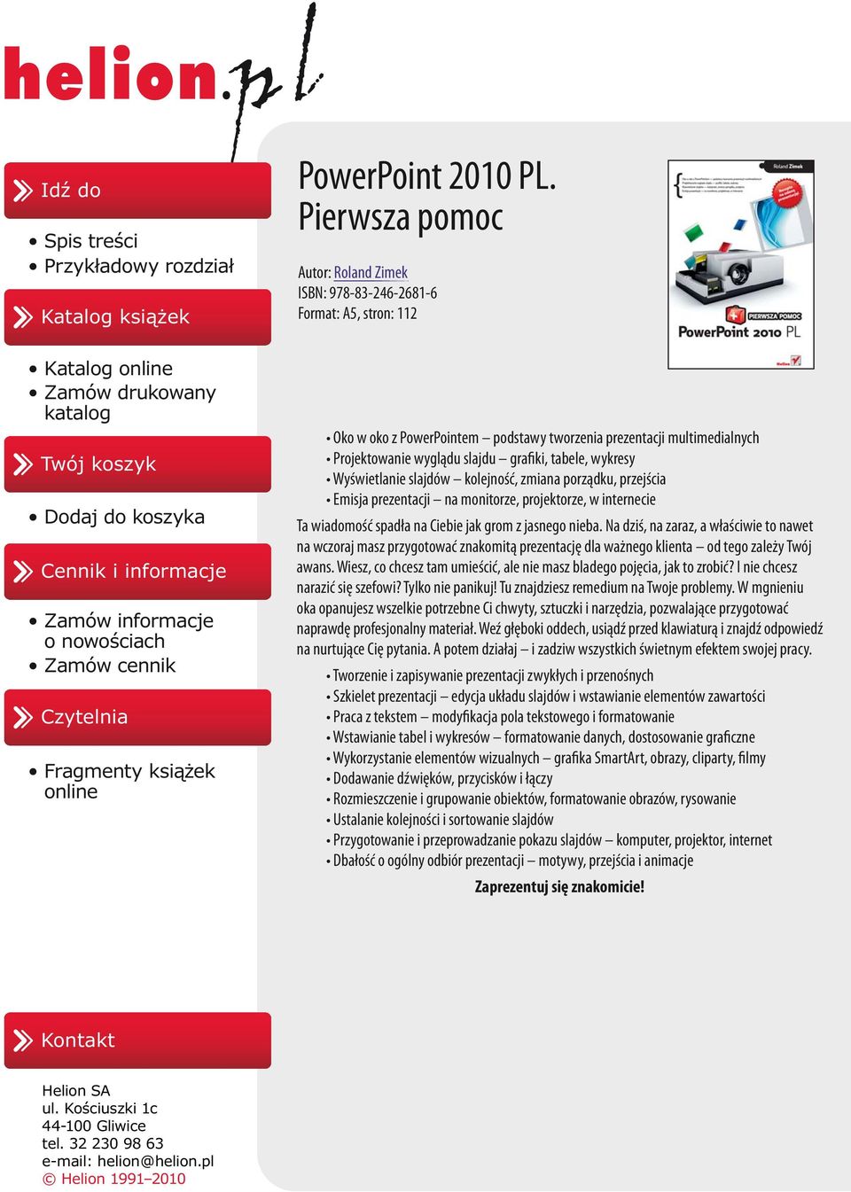 Pierwsza pomoc Autor: Roland Zimek ISBN: 978-83-246-2681-6 Format: A5, stron: 112 Oko w oko z PowerPointem podstawy tworzenia prezentacji multimedialnych Projektowanie wyglądu slajdu grafiki, tabele,