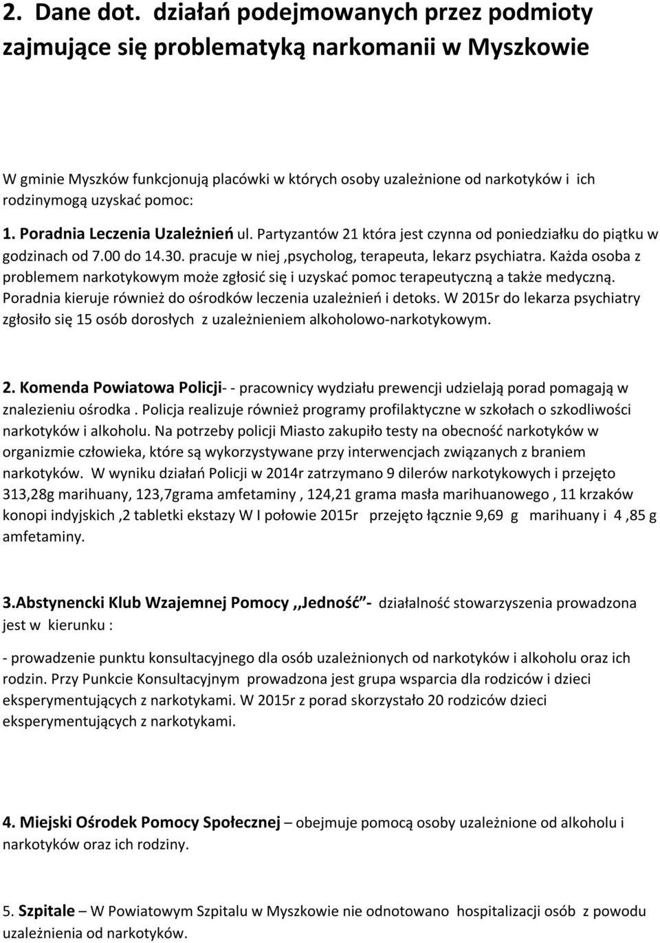 1. Poradnia Leczenia Uzależnień ul. Partyzantów 21 która jest czynna od poniedziałku do piątku w godzinach od 7.00 do 14.30. pracuje w niej,psycholog, terapeuta, lekarz psychiatra.