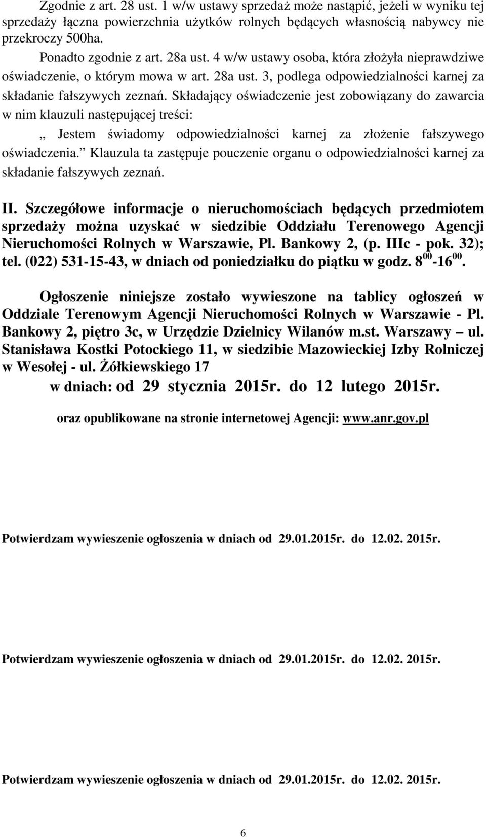 Składający oświadczenie jest zobowiązany do zawarcia w nim klauzuli następującej treści: Jestem świadomy odpowiedzialności karnej za złożenie fałszywego oświadczenia.