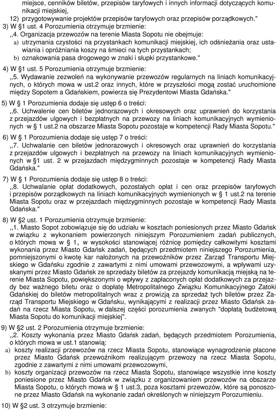 Organizacja przewozów na terenie Miasta Sopotu nie obejmuje: a) utrzymania czystości na przystankach komunikacji miejskiej, ich odśnieŝania oraz ustawiania i opróŝniania koszy na śmieci na tych