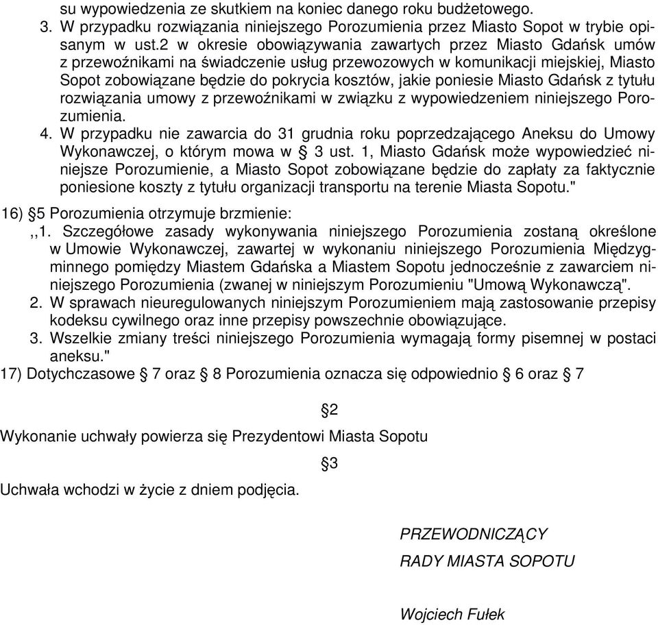 poniesie Miasto Gdańsk z tytułu rozwiązania umowy z przewoźnikami w związku z wypowiedzeniem niniejszego Porozumienia. 4.