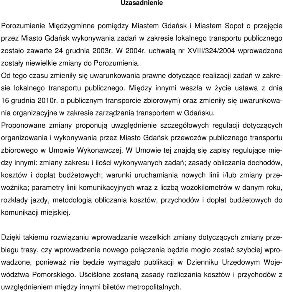 Od tego czasu zmieniły się uwarunkowania prawne dotyczące realizacji zadań w zakresie lokalnego transportu publicznego. Między innymi weszła w Ŝycie ustawa z dnia 16 grudnia 2010r.