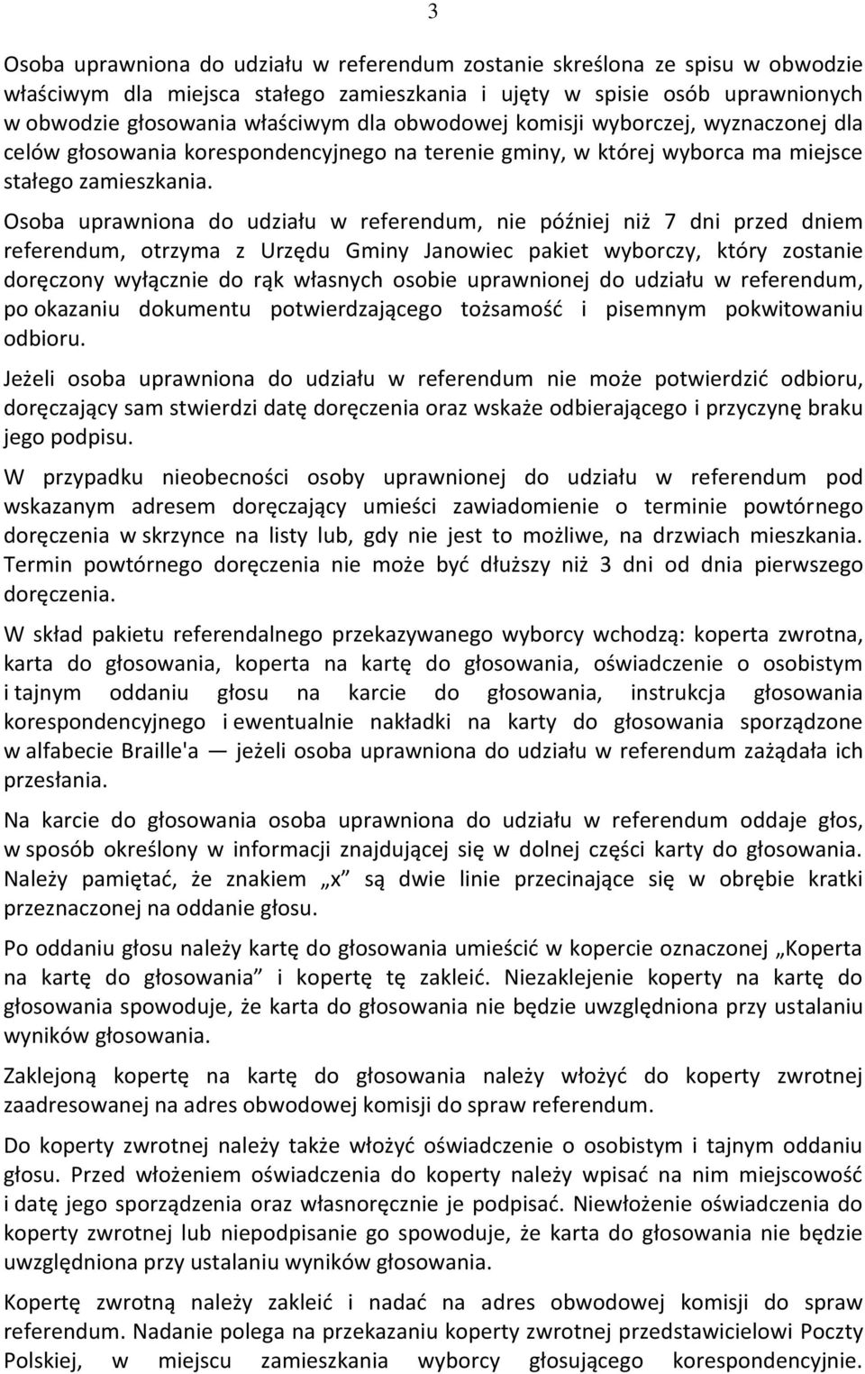 Osoba uprawniona do udziału w referendum, nie później niż 7 dni przed dniem referendum, otrzyma z Urzędu Gminy Janowiec pakiet wyborczy, który zostanie doręczony wyłącznie do rąk własnych osobie